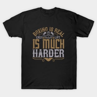 Boxing is real easy. Life is much harder T-Shirt